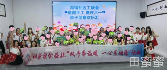 田蜜蜜公益社×东莞南城鸿福社区 “童心同行·爱在指尖流淌”六一亲子公益活动温暖上演